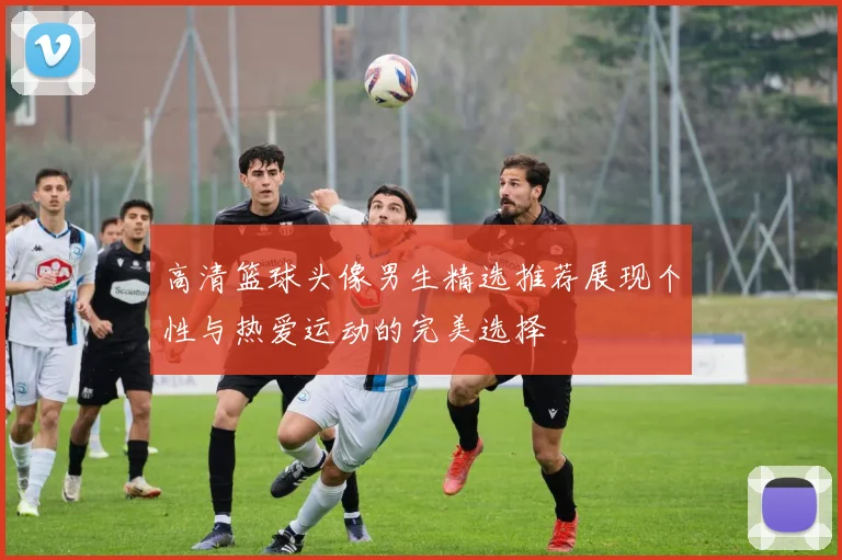 高清篮球头像男生精选推荐展现个性与热爱运动的完美选择